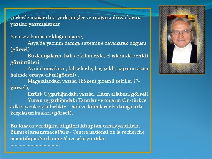 yerlerde mağaralara yerleşmişler ve mağara duvarlarına yazılar yazmışlardır. Yazı söz konusu olduğuna göre, ·