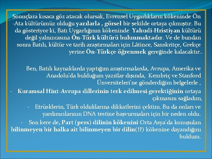 Sonuçlara kısaca göz atacak olursak, Evrensel Uygarlıkların kökeninde Ön -Ata kültürümüz olduğu yazılarla ,