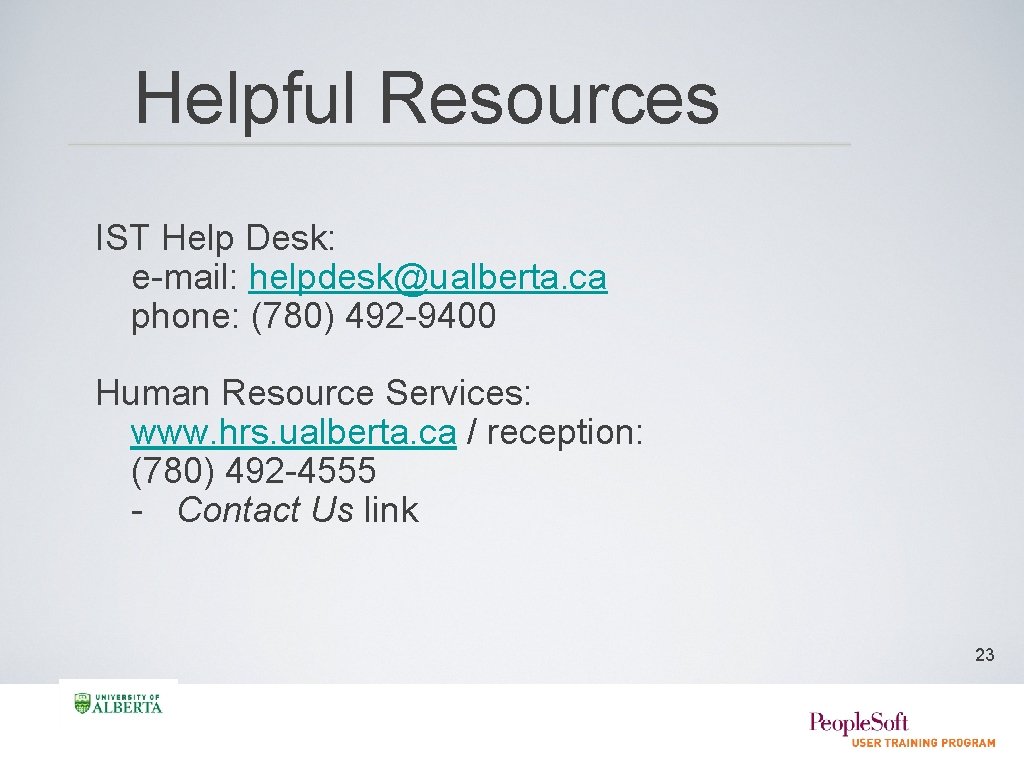 Helpful Resources IST Help Desk: e-mail: helpdesk@ualberta. ca phone: (780) 492 -9400 Human Resource