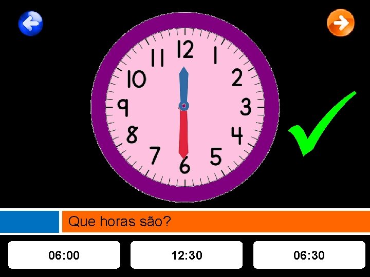  Que horas são? 06: 00 12: 30 06: 30 