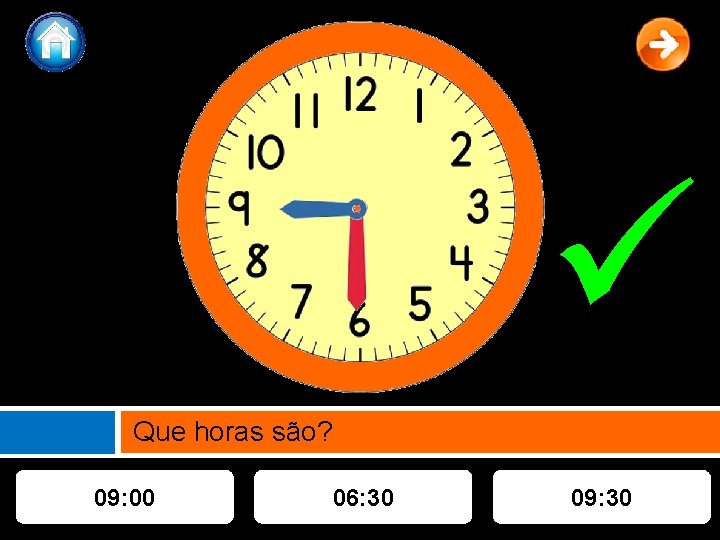  Que horas são? 09: 00 06: 30 09: 30 