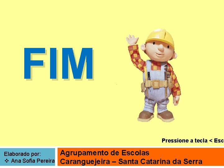 FIM Pressione a tecla < Esc Elaborado por: v Ana Sofia Pereira Agrupamento de