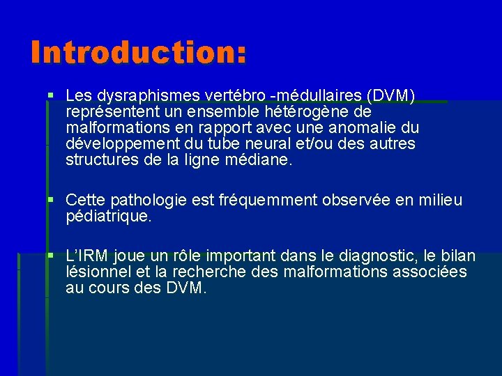 Introduction: § Les dysraphismes vertébro -médullaires (DVM) représentent un ensemble hétérogène de malformations en