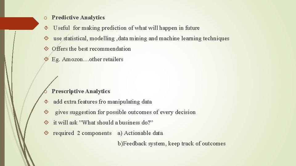 o Predictive Analytics Useful for making prediction of what will happen in future use