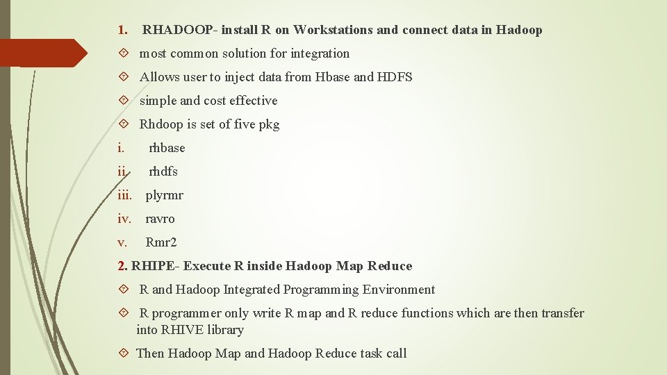 1. RHADOOP- install R on Workstations and connect data in Hadoop most common solution