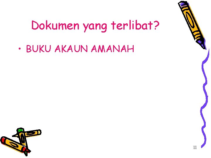 Dokumen yang terlibat? • BUKU AKAUN AMANAH 11 