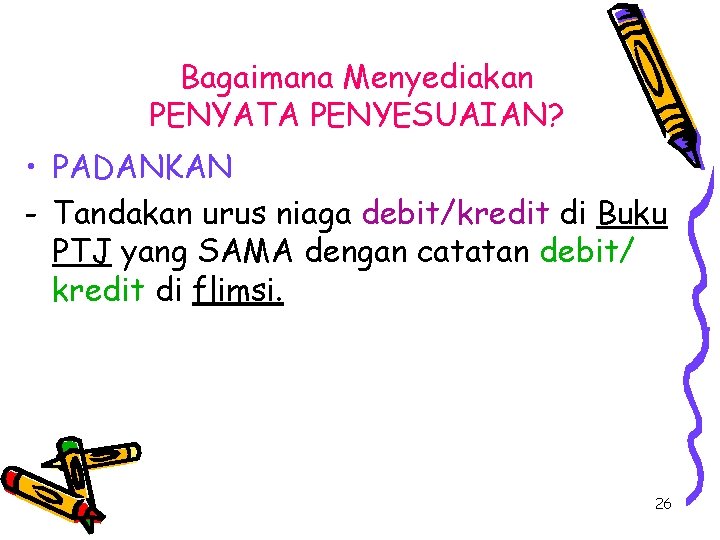 Bagaimana Menyediakan PENYATA PENYESUAIAN? • PADANKAN - Tandakan urus niaga debit/kredit di Buku PTJ