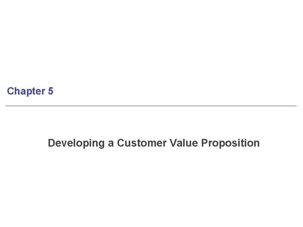 Chapter 5 Developing a Customer Value Proposition 