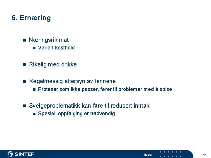 5. Ernæring n Næringsrik mat n Variert kosthold n Rikelig med drikke n Regelmessig