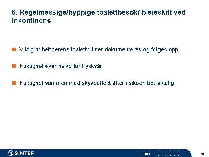 6. Regelmessige/hyppige toalettbesøk/ bleieskift ved inkontinens n Viktig at beboerens toalettrutiner dokumenteres og følges