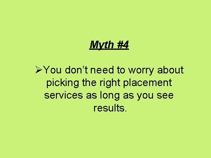 Myth #4 ØYou don’t need to worry about picking the right placement services as