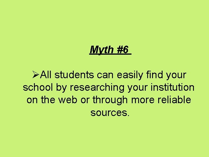 Myth #6 ØAll students can easily find your school by researching your institution on