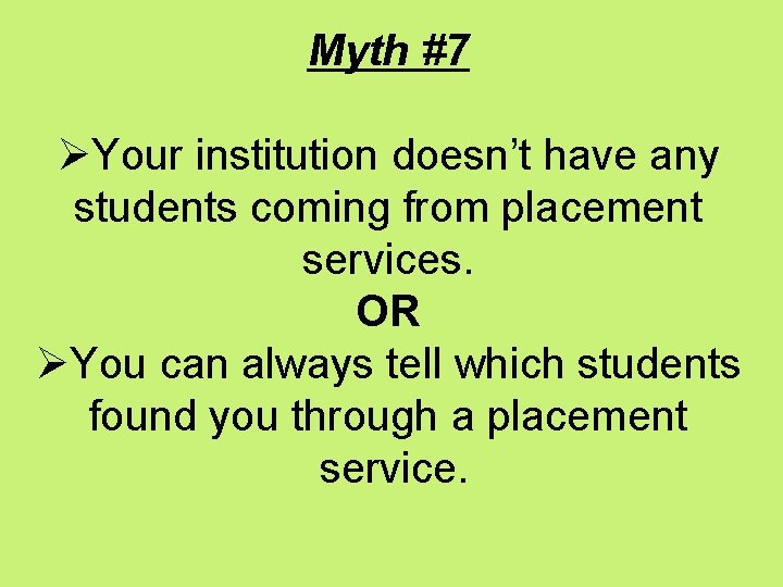 Myth #7 ØYour institution doesn’t have any students coming from placement services. OR ØYou