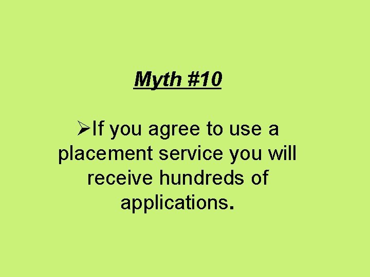 Myth #10 ØIf you agree to use a placement service you will receive hundreds