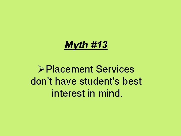 Myth #13 ØPlacement Services don’t have student’s best interest in mind. 