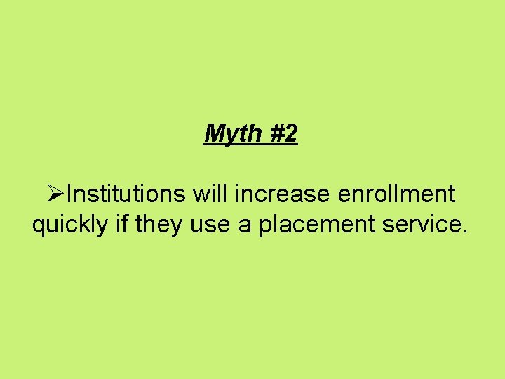 Myth #2 ØInstitutions will increase enrollment quickly if they use a placement service. 