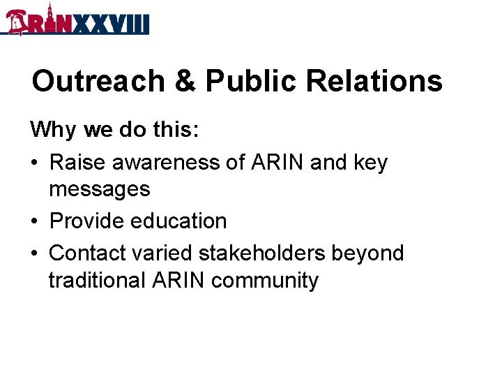 Outreach & Public Relations Why we do this: • Raise awareness of ARIN and