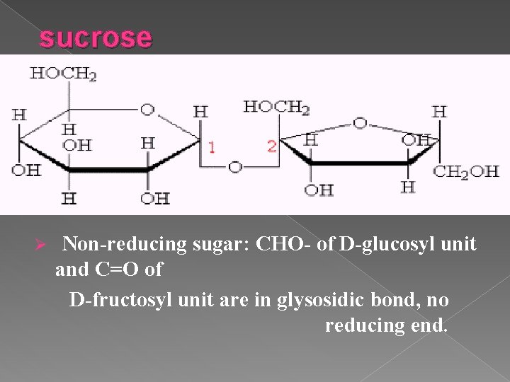 sucrose Ø Non-reducing sugar: CHO- of D-glucosyl unit and C=O of D-fructosyl unit are