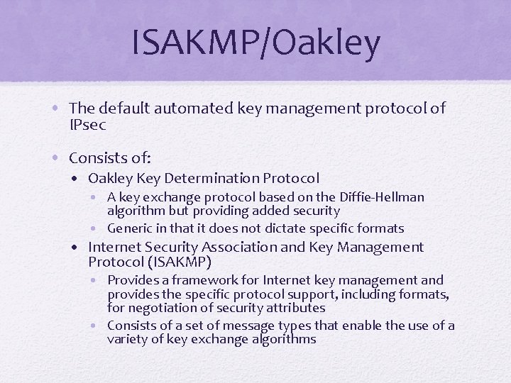 ISAKMP/Oakley • The default automated key management protocol of IPsec • Consists of: •