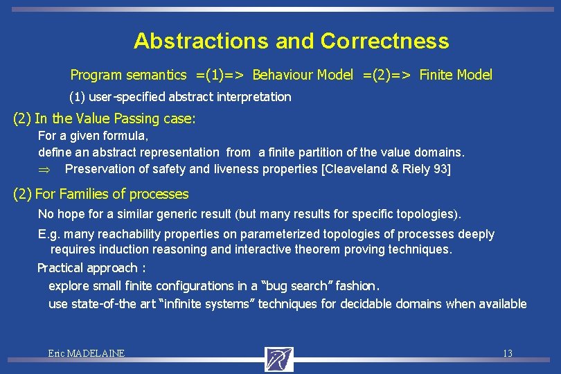 Abstractions and Correctness Program semantics =(1)=> Behaviour Model =(2)=> Finite Model (1) user-specified abstract