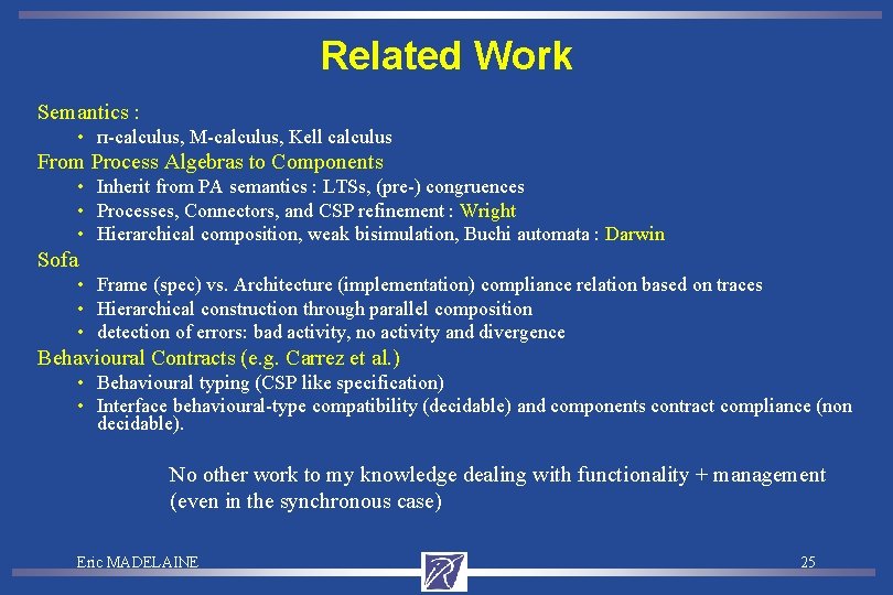 Related Work Semantics : • п-calculus, M-calculus, Kell calculus From Process Algebras to Components