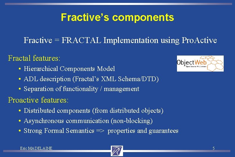 Fractive’s components Fractive = FRACTAL Implementation using Pro. Active Fractal features: • Hierarchical Components