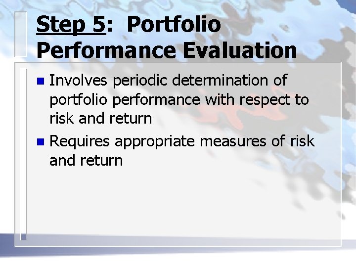 Step 5: Portfolio Performance Evaluation Involves periodic determination of portfolio performance with respect to