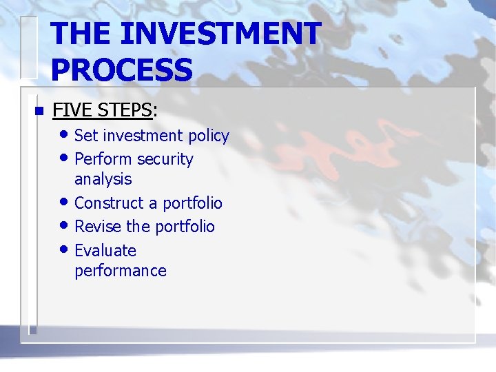 THE INVESTMENT PROCESS n FIVE STEPS: • Set investment policy • Perform security •
