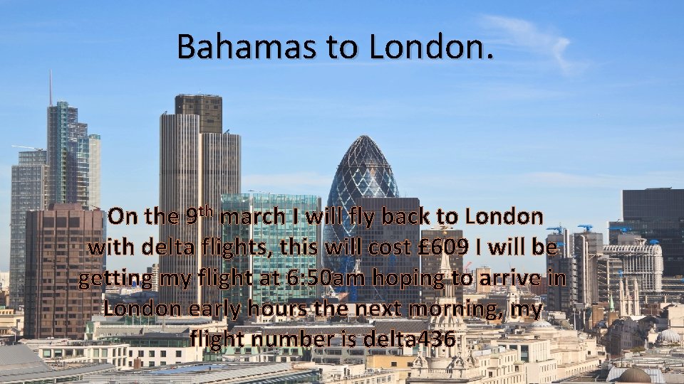 Bahamas to London. On the 9 th march I will fly back to London