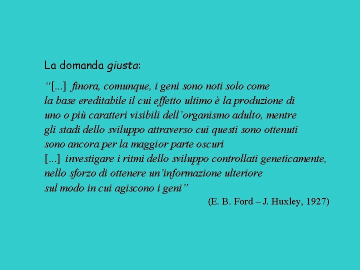 La domanda giusta: “[. . . ] finora, comunque, i geni sono noti solo