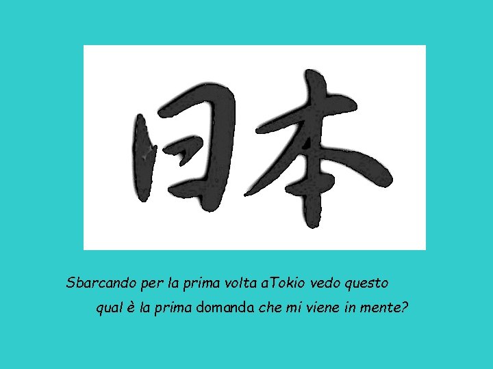 Sbarcando per la prima volta a. Tokio vedo questo qual è la prima domanda