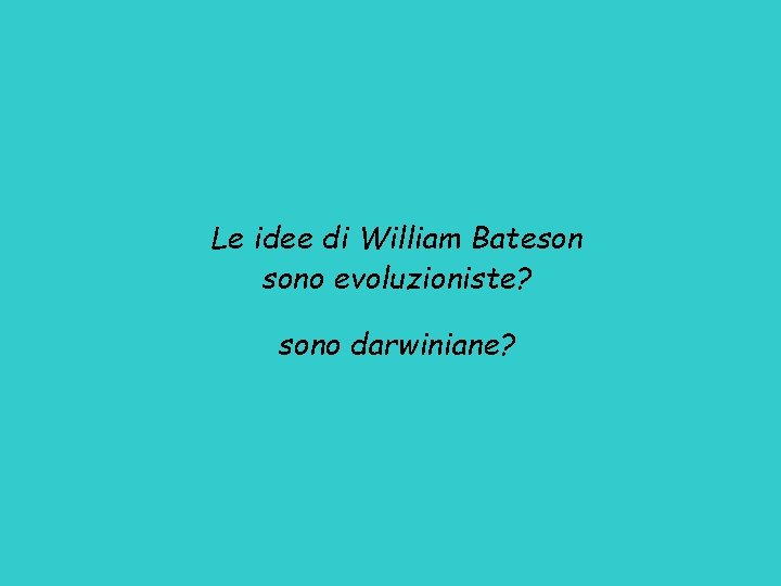 Le idee di William Bateson sono evoluzioniste? sono darwiniane? 