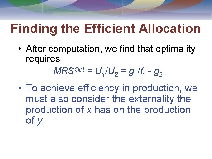 Finding the Efficient Allocation • After computation, we find that optimality requires MRSOpt =