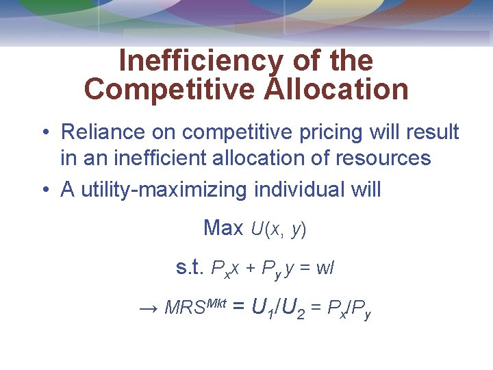 Inefficiency of the Competitive Allocation • Reliance on competitive pricing will result in an