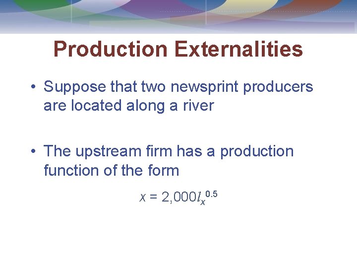 Production Externalities • Suppose that two newsprint producers are located along a river •
