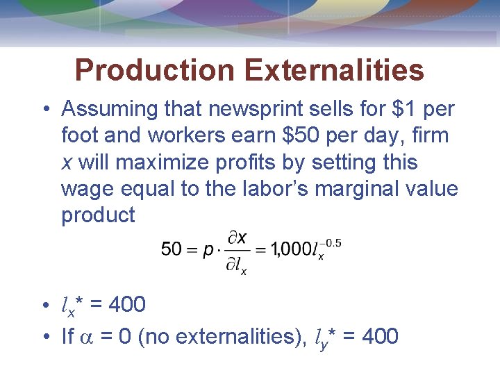 Production Externalities • Assuming that newsprint sells for $1 per foot and workers earn