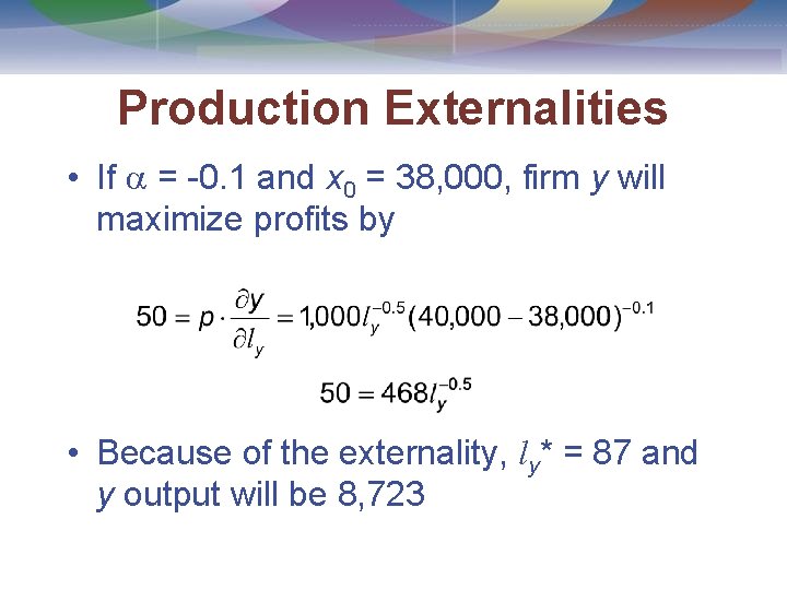 Production Externalities • If = -0. 1 and x 0 = 38, 000, firm
