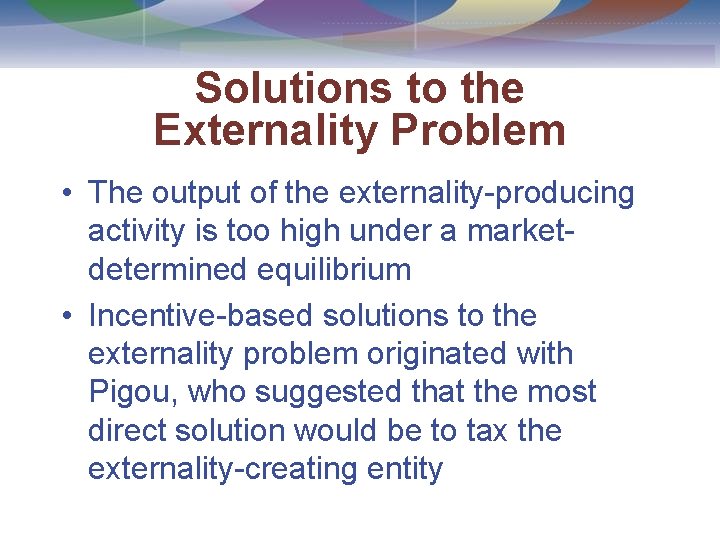 Solutions to the Externality Problem • The output of the externality-producing activity is too