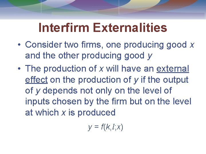 Interfirm Externalities • Consider two firms, one producing good x and the other producing