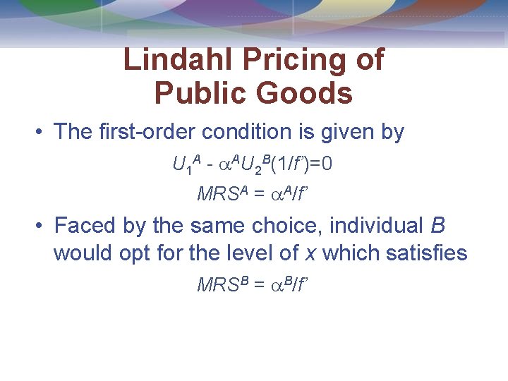 Lindahl Pricing of Public Goods • The first-order condition is given by U 1