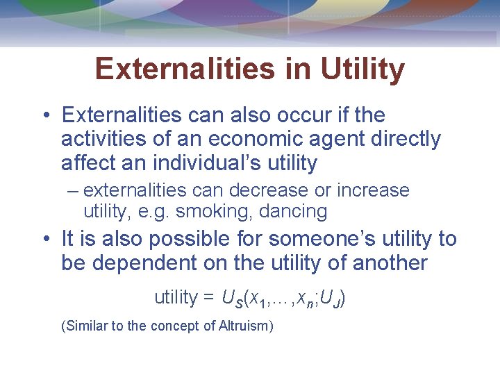 Externalities in Utility • Externalities can also occur if the activities of an economic