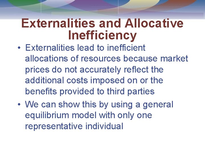 Externalities and Allocative Inefficiency • Externalities lead to inefficient allocations of resources because market