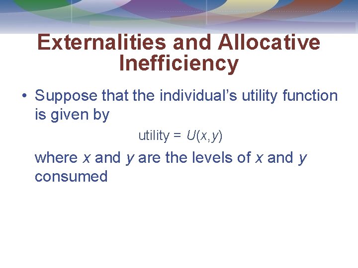 Externalities and Allocative Inefficiency • Suppose that the individual’s utility function is given by