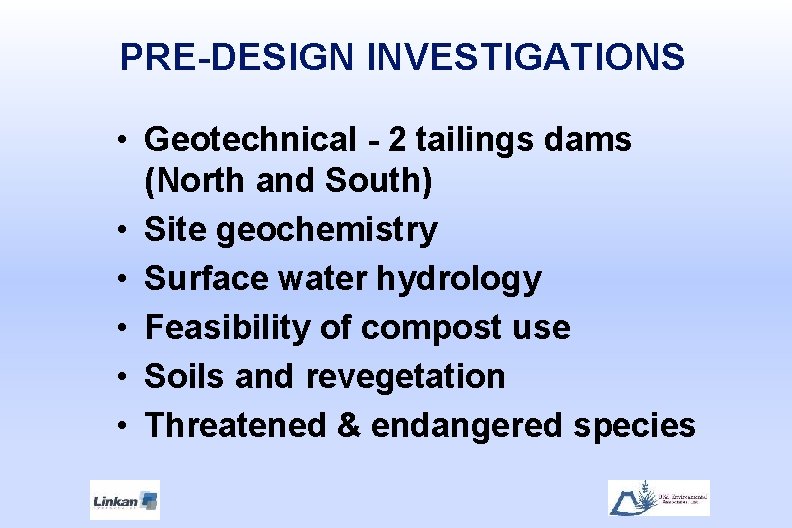 PRE-DESIGN INVESTIGATIONS • Geotechnical - 2 tailings dams (North and South) • Site geochemistry