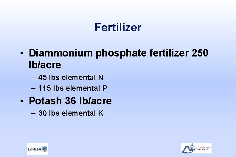 Fertilizer • Diammonium phosphate fertilizer 250 lb/acre – 45 lbs elemental N – 115