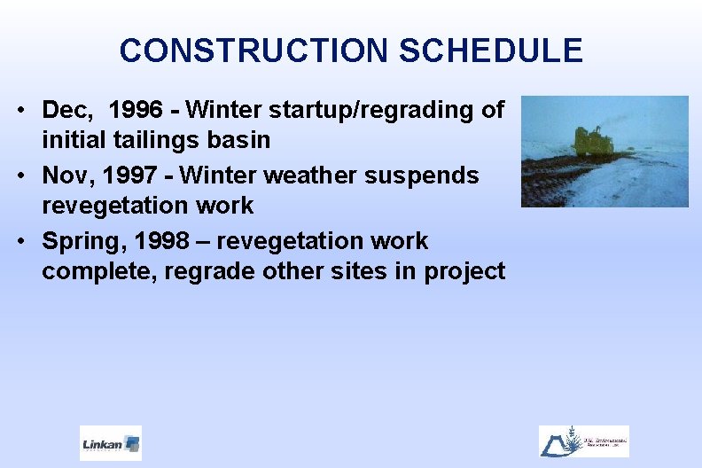 CONSTRUCTION SCHEDULE • Dec, 1996 - Winter startup/regrading of initial tailings basin • Nov,