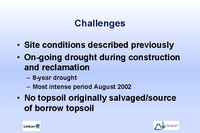 Challenges • Site conditions described previously • On-going drought during construction and reclamation –
