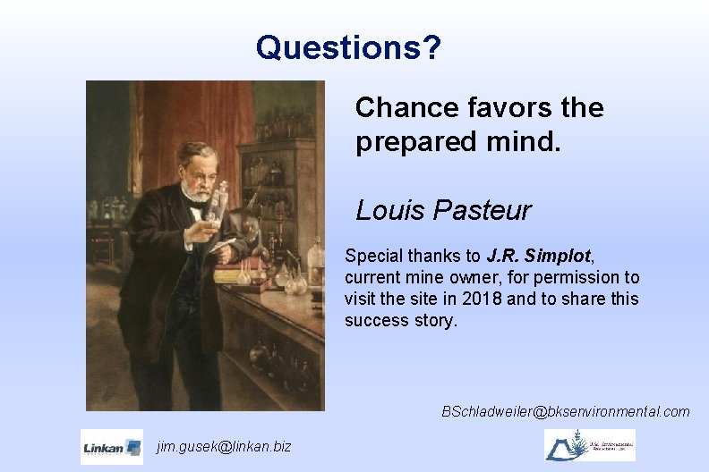 Questions? Chance favors the prepared mind. Louis Pasteur Special thanks to J. R. Simplot,