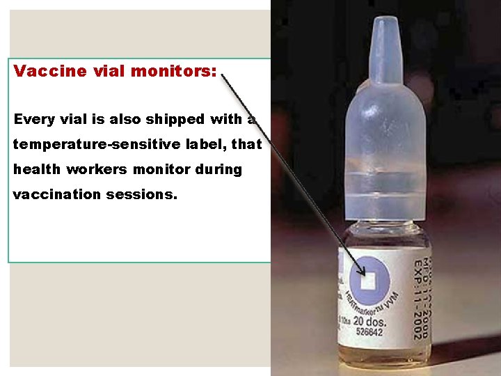 Vaccine vial monitors: Every vial is also shipped with a temperature-sensitive label, that health