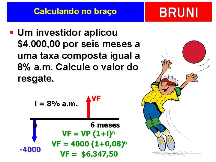 Calculando no braço § Um investidor aplicou $4. 000, 00 por seis meses a